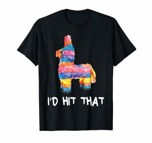 I'd Hit That Pinata T-Shirt Cinco de Mayo Party Shirts