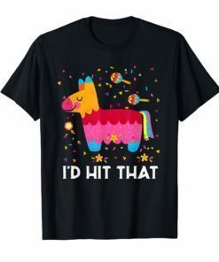 I'd Hit That Pinata T-Shirt Cinco de Mayo Party Tee Shirts