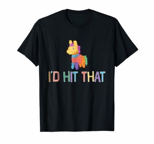 I'd Hit That Pinata T-Shirt for Cinco de Mayo Mexican