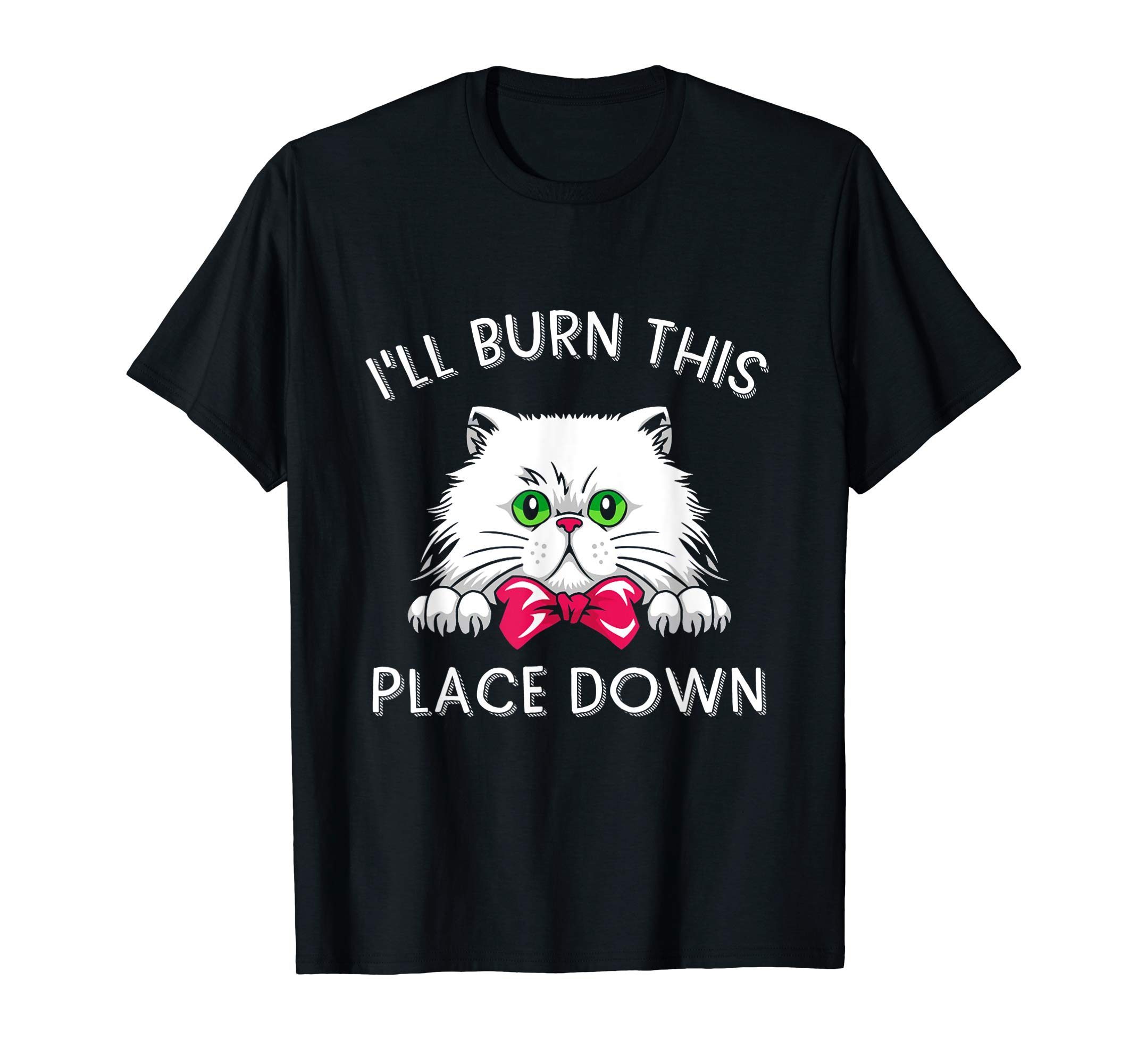 I'll Burn This Place Down T-Shirt Funny Cat Gift Tee - Reviewshirts Office