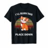 I'll Burn This Place Down T-Shirt Funny Cat Gift Tee