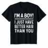 I'm A Boy I Just Have Better Hair Than You Funny T-Shirt