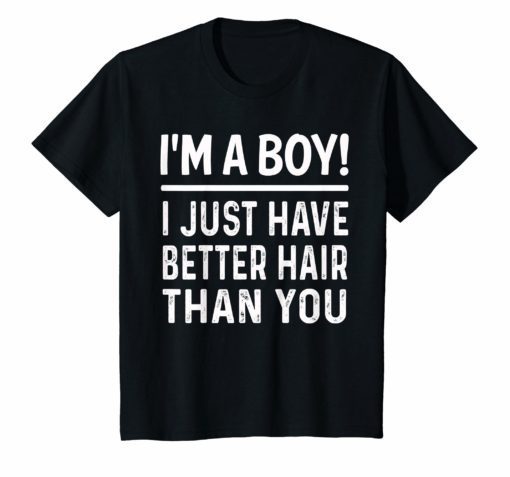 I'm A Boy I Just Have Better Hair Than You Funny T-Shirt