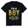 I'm A Boy I Just Have Better Hair Than You T-Shirt