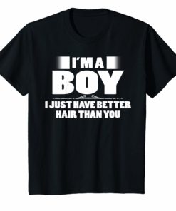 I'm A Boy I Just Have Better Hair Than You T-Shirt Funniest