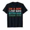 I'm A Boy I Just Have Better Hair Than You TShirt