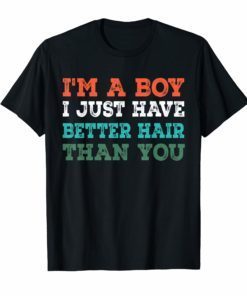 I'm A Boy I Just Have Better Hair Than You TShirt