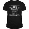 I'm A Nurse And Apparently A Professional Poker Player Shirt