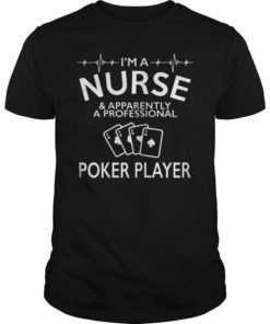 I'm A Nurse And Apparently A Professional Poker Player Shirt