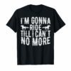 I'm Gonna Ride Until I Can't No More Country Music T Shirts