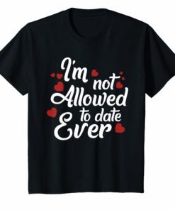 I'm Not Allowed To Date Ever Dating Love Couple T-Shirt