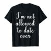 I'm Not Allowed To Date Ever Shirt