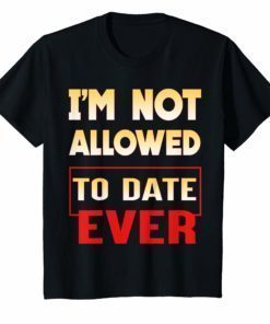 I'm Not Allowed to Date Ever T-Shirt