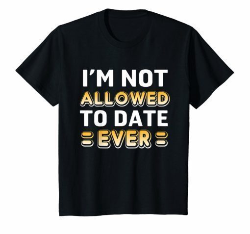 I'm Not Allowed to Date Ever T-Shirt for women girl