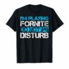I'm Playing Fornite Do Not Disturb Gift Video Gamer T-Shirt