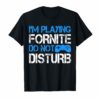 I'm Playing Fornite Do Not Disturb Gift Video Gamer T-Shirt