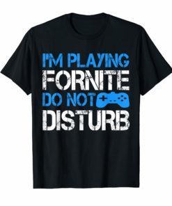 I'm Playing Fornite Do Not Disturb Gift Video Gamer T-Shirt