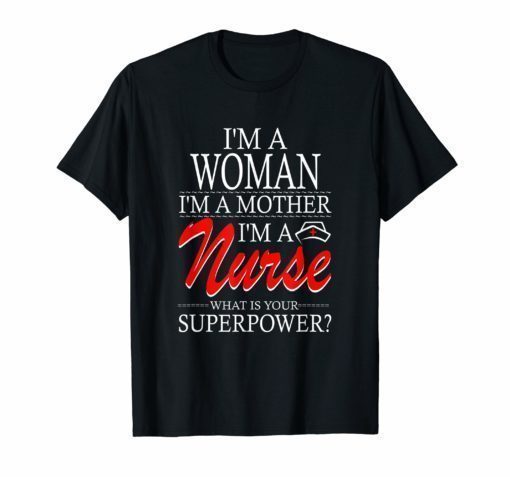 I'm a Mom and a Nurse What's Your Super Power T-Shirt