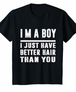 I'm a boy i just have better hair than you Funny T-Shirt