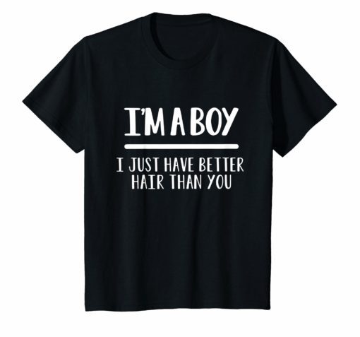 I'm a boy i just have better hair than you shirt