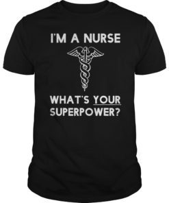I'm a nurse, what's your superpower. Funny Nurse Tshirt