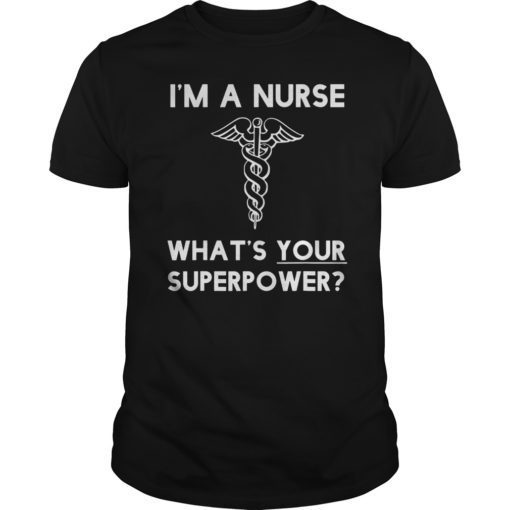 I'm a nurse, what's your superpower. Funny Nurse Tshirt