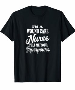 I'm a wound Care Nurse LPN CNA RN medical Novelty Shirt