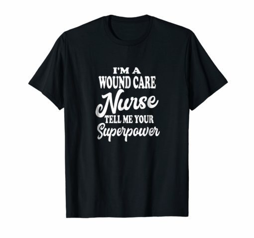 I'm a wound Care Nurse LPN CNA RN medical Novelty Shirt