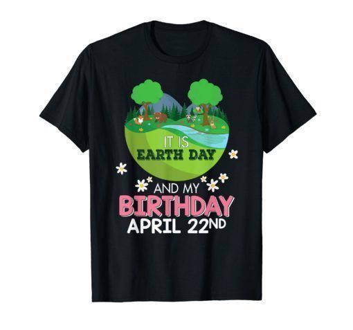 It Is Earth Day And My Birthday Save Our Planet T-Shirt