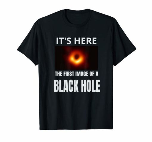 It's Here First BLACK HOLE Picture April 10,2019 T-Shirt