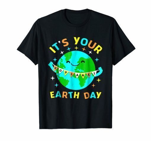 Its Your Earth day shirt