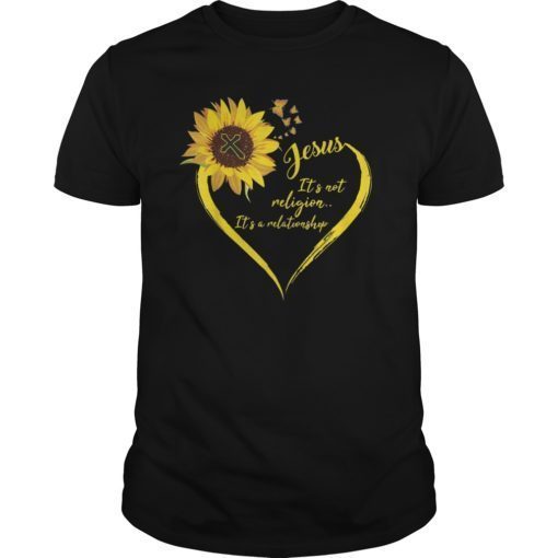 Jesus It's Not A Religion It's A Relationship Sunflower Tees Shirt