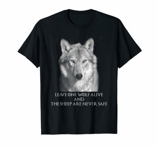 LEAVE ONE WOLF ALIVE AND THE SHEEP ARE NEVER SAFE SHIRT