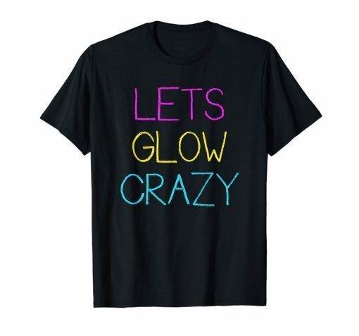 Let's Glow Crazy 80's Party T-shirt Men Women Raves
