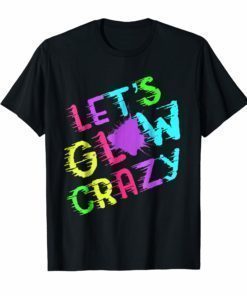 Lets Glow Crazy Party T-Shirt Retro Neon 80s Rave Color