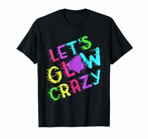 Lets Glow Crazy Party T-Shirt Retro Neon 80s Rave Color