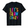 Let's Glow Crazy T-Shirt Retro Neon Party Rave Color Tee