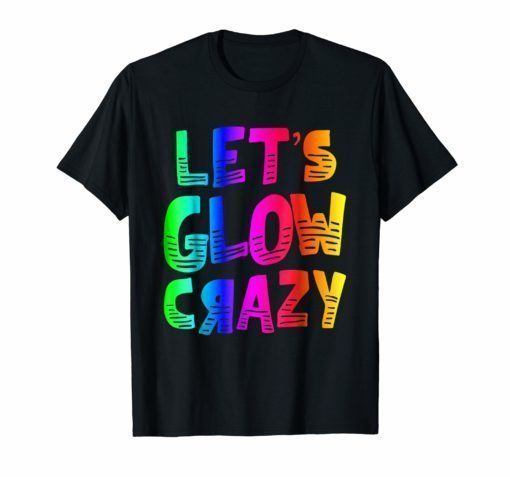 Let's Glow Crazy T-Shirts