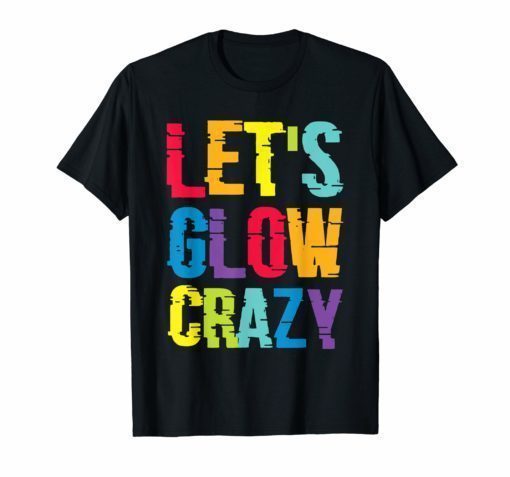 Let's Glow Crazy T-Shirts Retro Neon Party Rave Color Tee