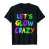 Let's Glow Crazy Tee Shirt Retro Neon Party Rave Color Tee