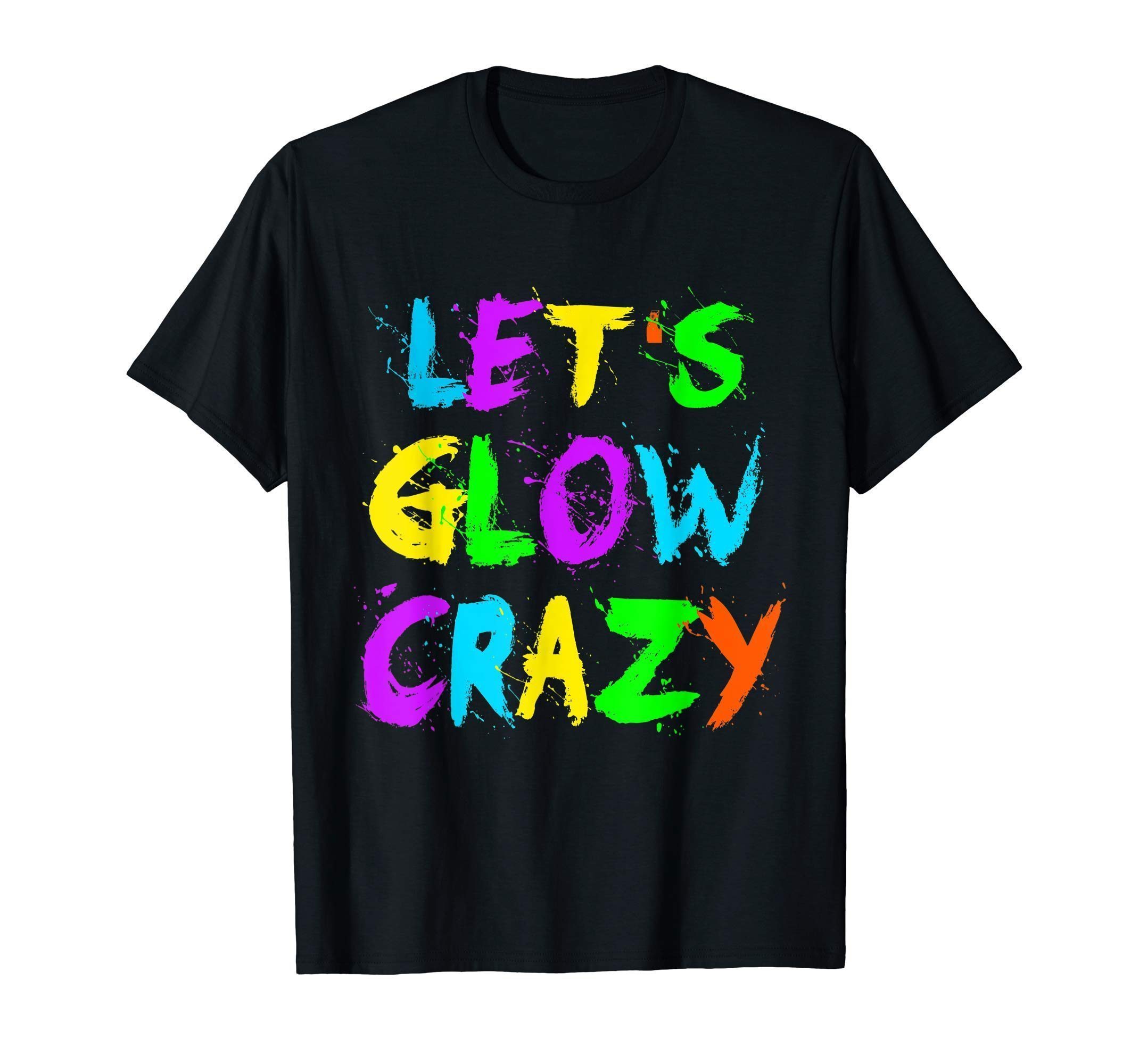 Let S Glow Crazy Tee Shirt Retro Neon Party Rave Color Tee Reviewshirts Office