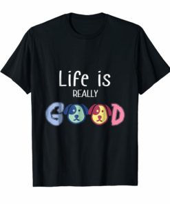 Life Is Really Good Dogs T-Shirt