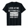 Look At Me Getting All MARRIED Shit Bride Tee Shirt Funny