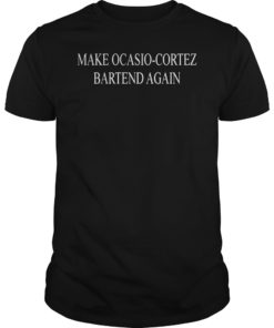 MAKE OCASIO-CORTEZ BARTEND AGAIN TSHIRT