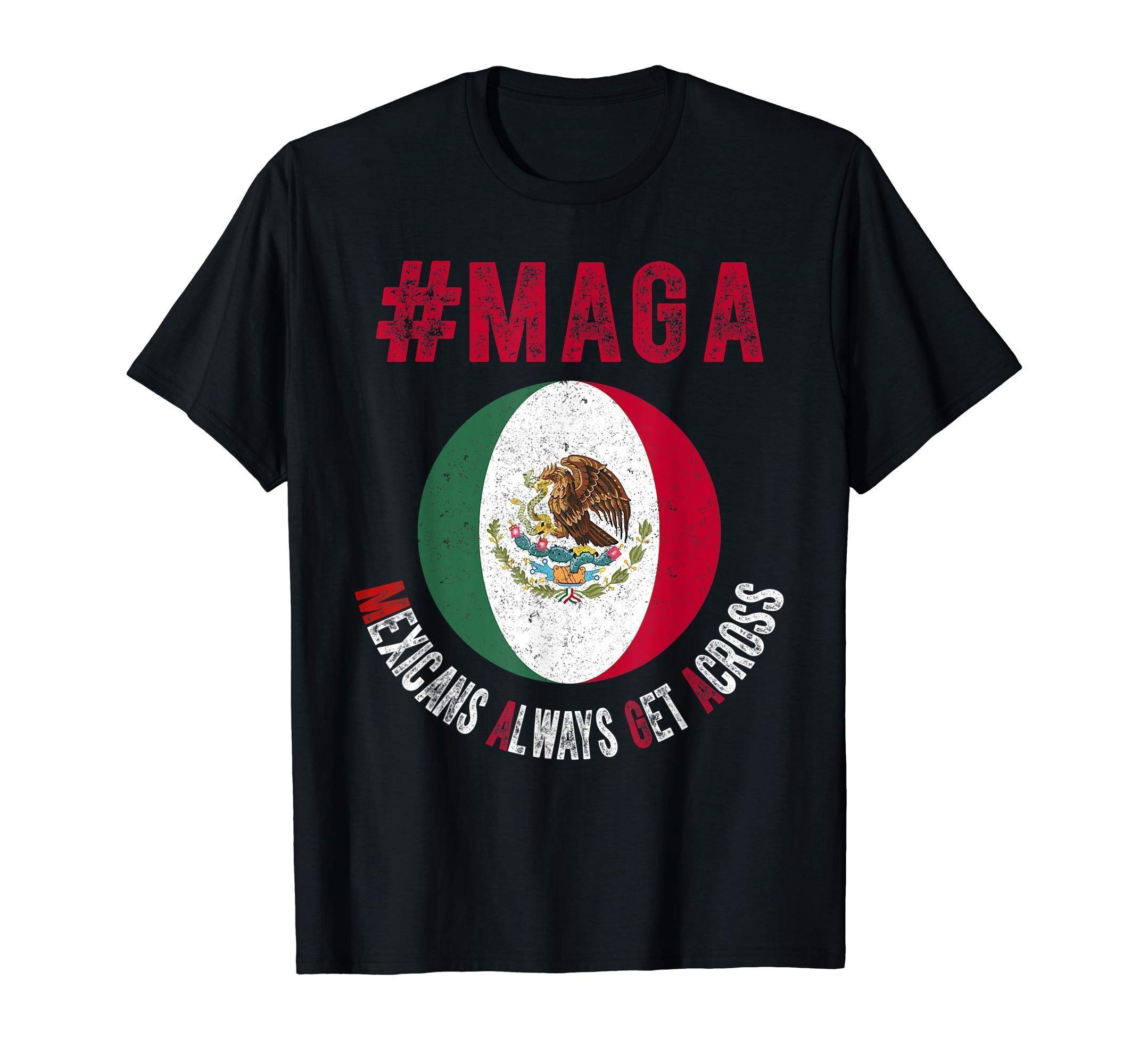Maga Mexicans Always Get Across T-Shirt Mexico Flag shirt ...