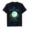 Make Earth Day Every Day T Shirt For Green Earth Lover