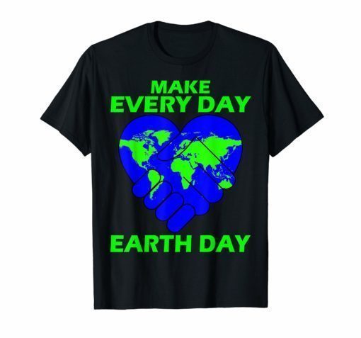 Make Every Day Earth Day Shirt 2019 Earth Day Shirt Men Kids