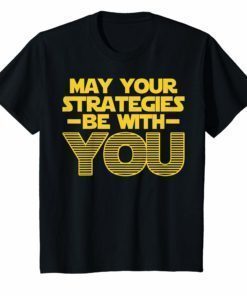 May Your Strategies Be With You Tee Shirt