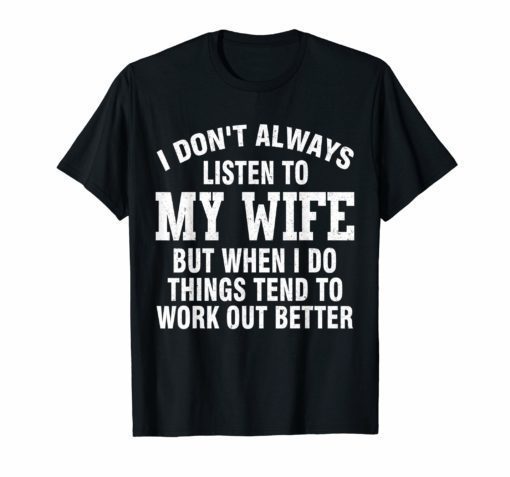 Mens I Don't Always Listen To My Wife T Shirt Funny Fathers Gift