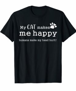 My Cat Makes Me Happy Humans Make My Head Hurt